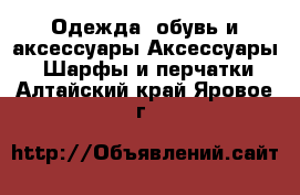 Одежда, обувь и аксессуары Аксессуары - Шарфы и перчатки. Алтайский край,Яровое г.